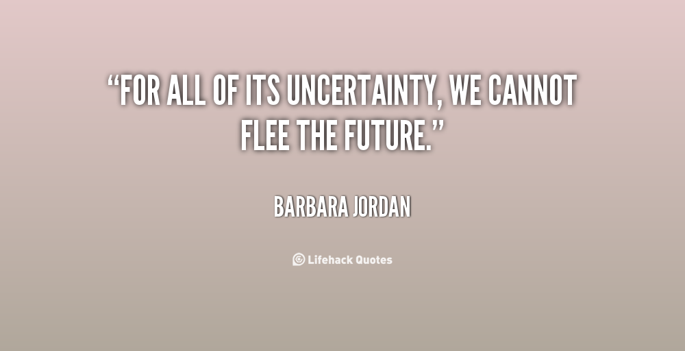 quote-barbara-jordan-for-all-of-its-uncertainty-we-cannot-20946